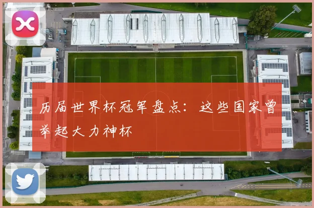 历届世界杯冠军盘点：这些国家曾举起大力神杯