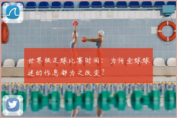 世界级足球比赛时间：为何全球球迷的作息都为之改变？